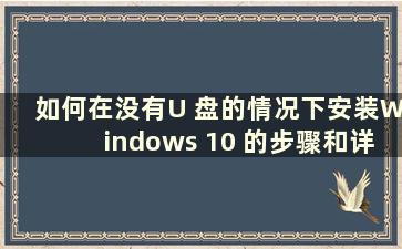 如何在没有U 盘的情况下安装Windows 10 的步骤和详细教程（How to install Windows 10 without a U 盘）